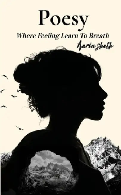 Poesy Where Feelings Learn To Breathe by Aaria Sheth
