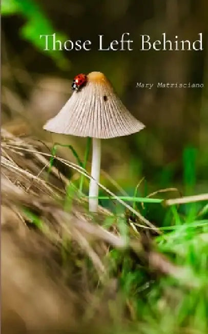 Those Left Behind Collection of Short Poems by Mary Matrisciano
