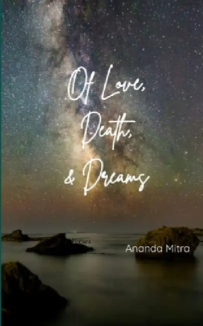 Of Love, Death and Dreams Verses by Ananda Mitra