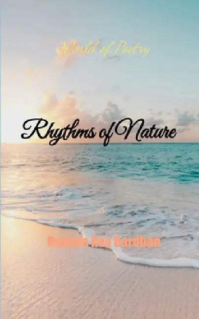 Rhythms of Nature World of Poetry by Rupsha Roy Bardhan