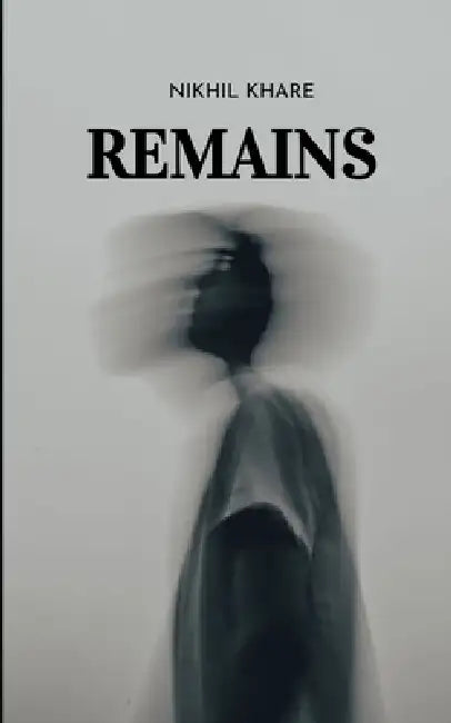 REMAINS A story of despair by Nikhil Khare