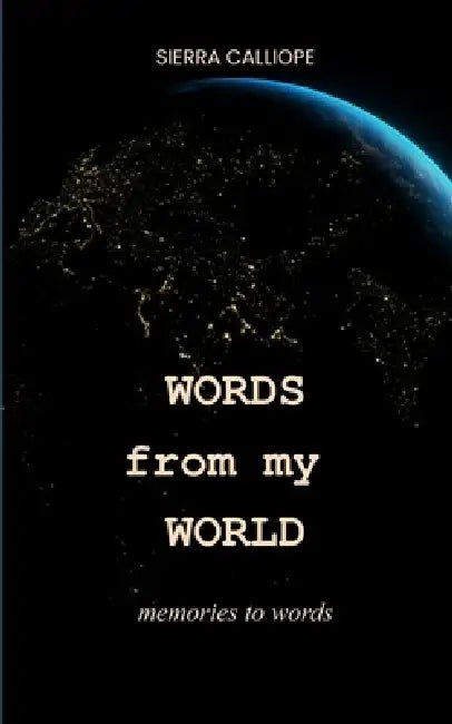 WORDS from my WORLD memories to words by Sierra Calliope