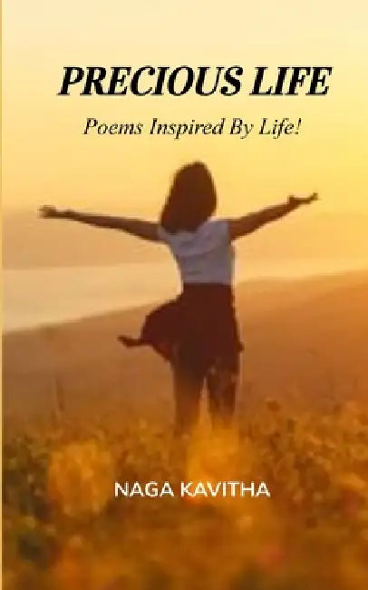PRECIOUS LIFE Poems Inspired by Life! by Naga Kavitha