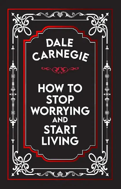 How To Stop Worrying And Start Living  by Dale Carnegie
