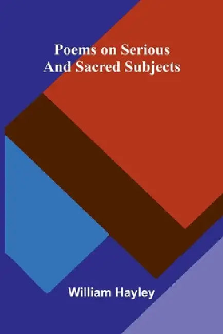 Poems on Serious and Sacred Subjects by William Hayley