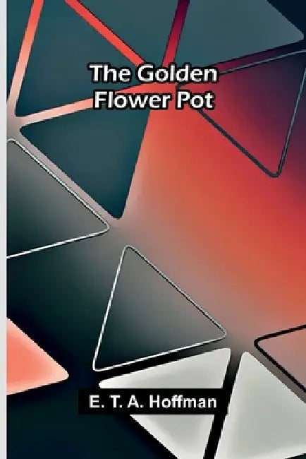 The Golden Flower Pot by E. T. a. Hoffman