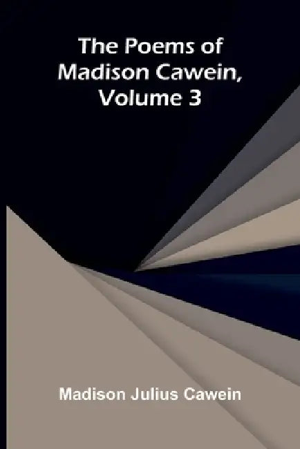 The Poems of Madison Cawein, Volume 3 by Madison Julius Cawein