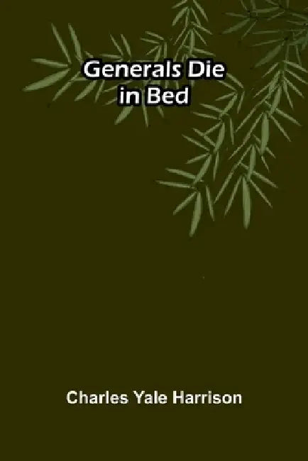 Generals Die in Bed by Charles Yale Harrison
