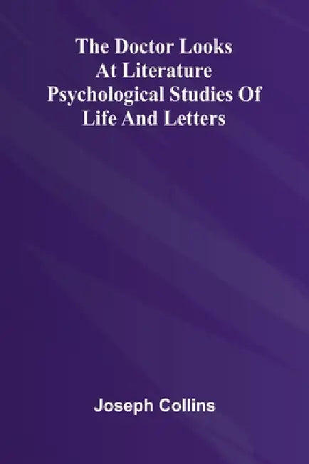 The doctor looks at literature: Psychological studies of life and letters by Joseph Collins