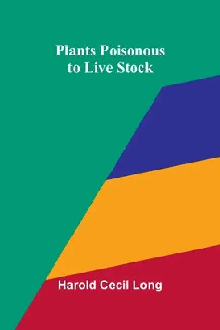 Plants Poisonous to Live Stock by Harold Cecil Long
