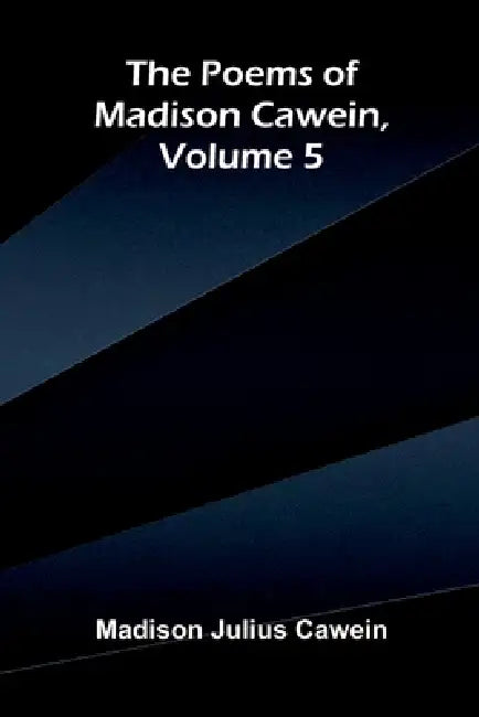 The Poems of Madison Cawein, Volume 5 by Madison Julius Cawein