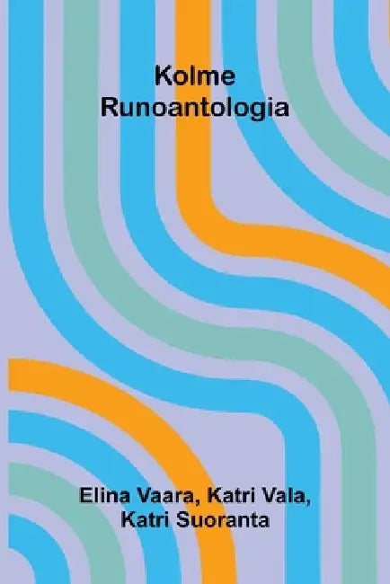 Kolme: Runoantologia by Elina Vaara, Katri Suoranta