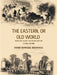 The Eastern Or Old World Embracing Ancient And Modern History by Henry Howard Brownell