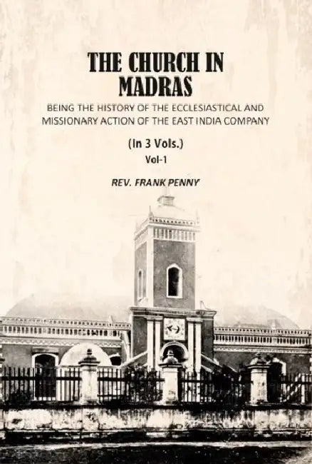 The Church In Madras Being The History Of The Ecclesiastical And Missionary Action Of The East India Company by Frank Penny