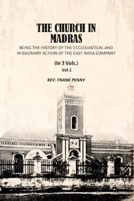 The Church In Madras Being The History Of The Ecclesiastical And Missionary Action Of The East India Company by Frank Penny