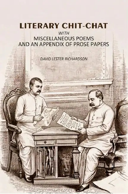 Literary Chitchat With Miscellaneous Poems And An Appendix Of Prose Papers by David Lester Richardson