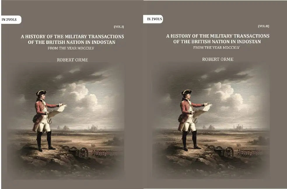 A History Of The Military Transactions Of The British Nation In Indostan From The Year Mdccxlv by Robert Orme