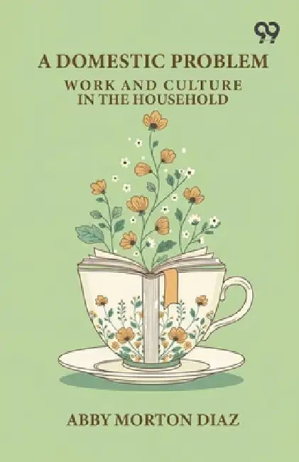 A Domestic Problem: Work And Culture In The Household by Abby Morton Diaz