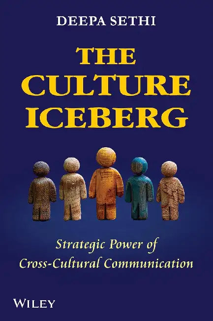 The Culture Iceberg: Strategic Power of Cross-Cultural Communication by Deepa Sethi