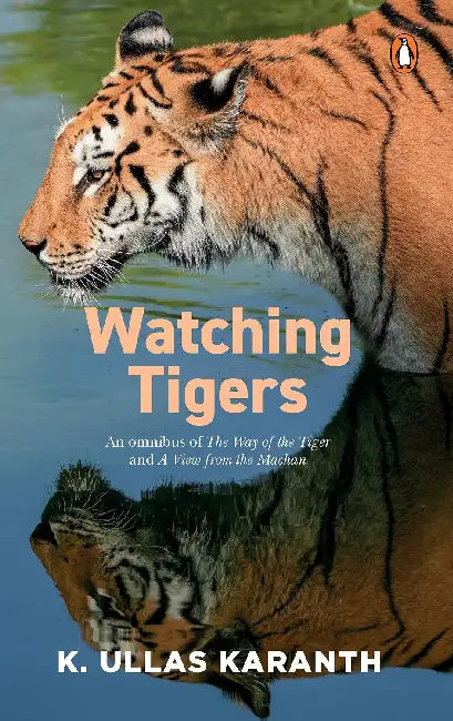 Watching Tigers: An Omnibus Of The View From Machan And Way Of The Tiger by Karanth, Ullas K.