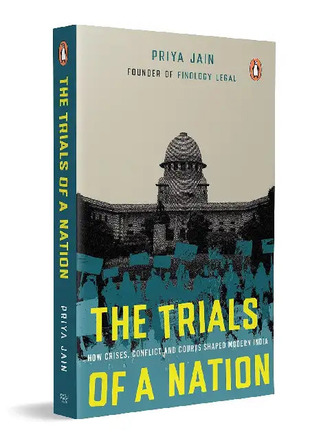 The Trials Of A Nation: How Crisis, Conflict And Courts Shaped Modern India by Jain, Priya
