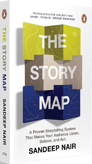 The Story Map: A Proven Storytelling System That Makes Your Audience Listen, Believe And Act by Sandeep Nair