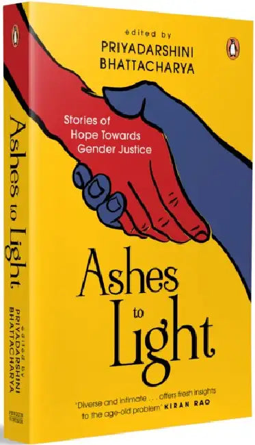 Ashes To Light: Stories Of Hope Towards Gender Justice by Priyadarshini Bhattacharya