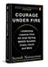 Courage Under Fire: Leadership Lessons From The Arab Spring, Maggi Noodles Crisis, Covid And More by Narayanan, Suresh