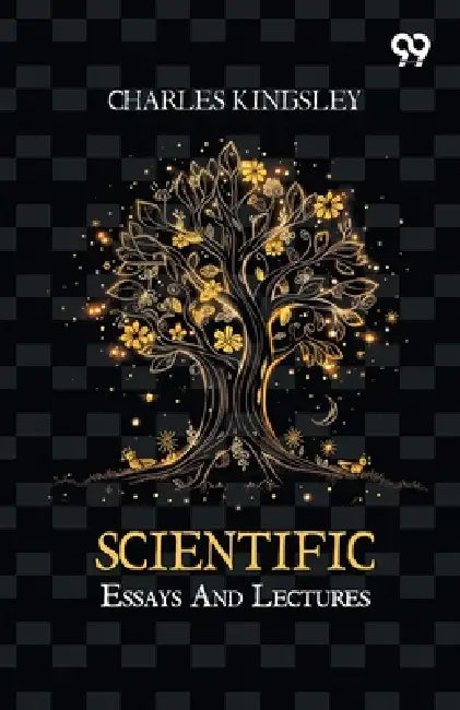 Scientific Essays And Lectures by Charles Kingsley