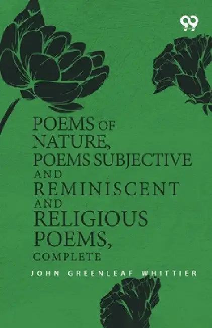 Poems Of Nature, Poems Subjective And Reminiscent And Religious Poems, Complete by John Greenleaf Whittier