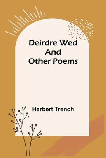 Deirdre wed and other poems by Herbert Trench