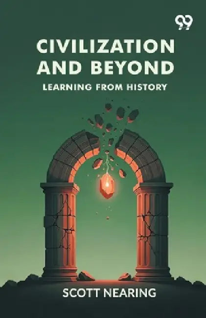 Civilization And Beyond: Learning From History by Scott Nearing