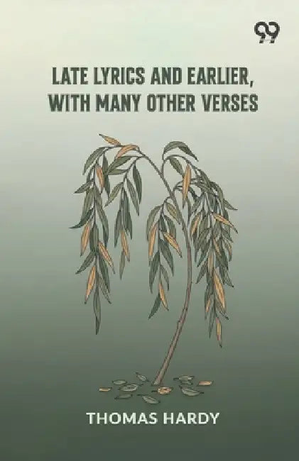 Late Lyrics And Earlier, With Many Other Verses by Thomas Hardy