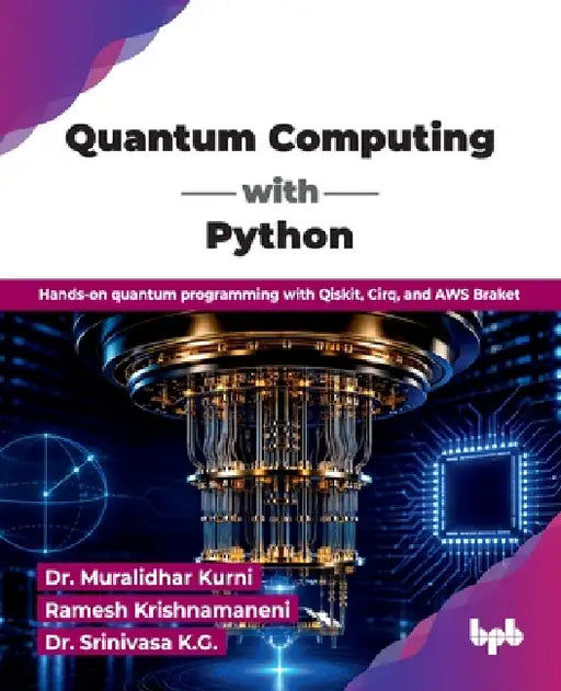 Quantum Computing with Python: Hands-on quantum programming with Qiskit, Cirq, and AWS Braket (English Edition) by Muralidhar Kurni, Ramesh Krishnamaneni, Srinivasa K. G.
