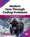 Modern Java Through Coding Problems: Master object-oriented programming through real-world applications (English Edition) by Gaurav Agarwal
