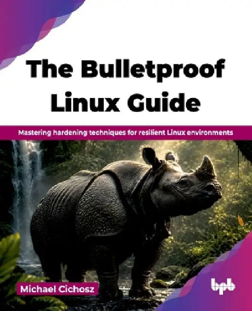 The Bulletproof Linux Guide: Mastering hardening techniques for resilient Linux environments (English Edition) by Michael Cichosz