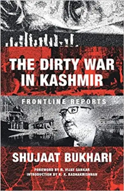 The Dirty War in Kashmir: Frontline Reports by Shujaat Bukhari