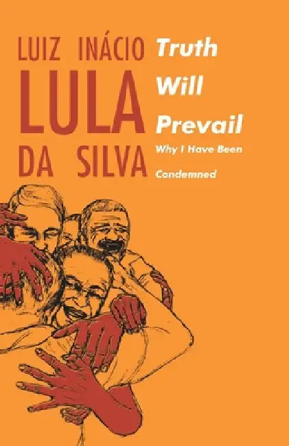 Truth will Prevail: Why I Have Been Condemned by Luiz Inacio