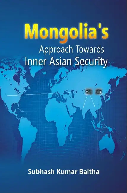 Mongolia'S Approach Towards Inner Asian Security by Subhash Kumar Baitha