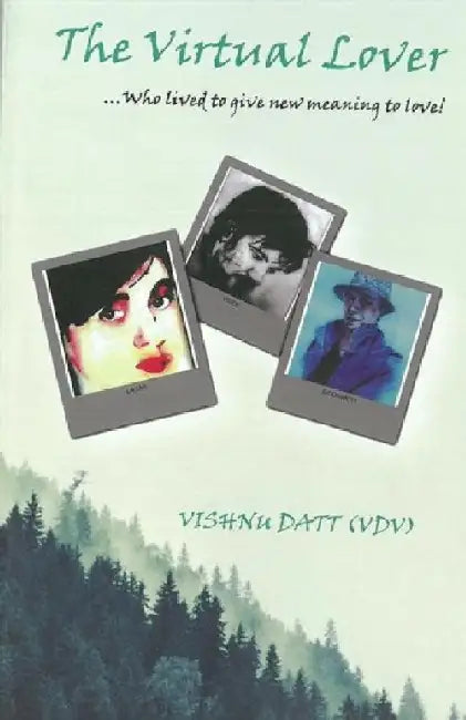 The Virtual Loverâ€¦Who Lived To Give New Meaning To Love by Vishnu Datt