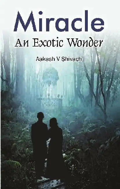Miracle : An Exotic Wonder by Aakash V Shivach
