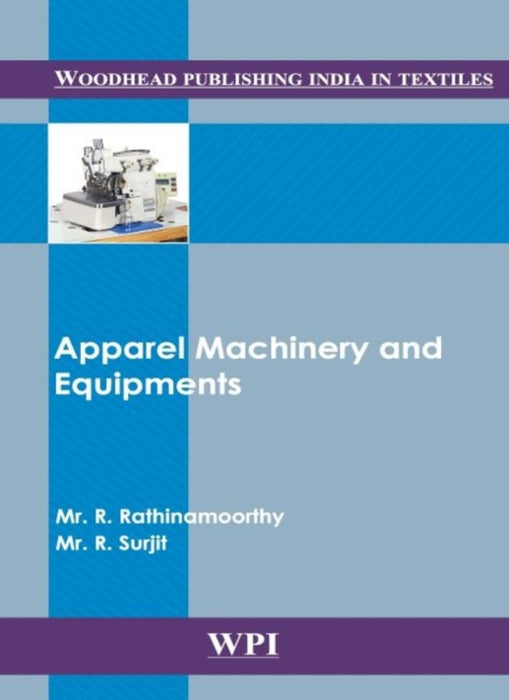 Apparel Machinery And Equipments: Woodhead Publishing India in Textiles by R. Rathinamoorthy, R. Surjit