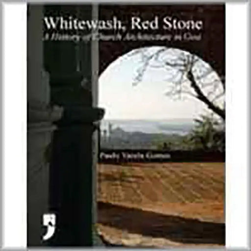 Whitewash, Red Stone: A History of Church Architecture in Goa by Paulo Varela Gomes