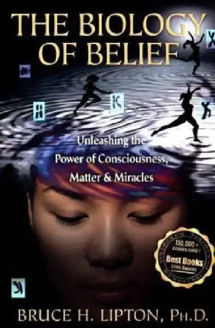 The Biology of Belief (10Th Anniversary Edition): Unleashing Power of Consciousness, Matter and Miracles by Bruce H. Lipton