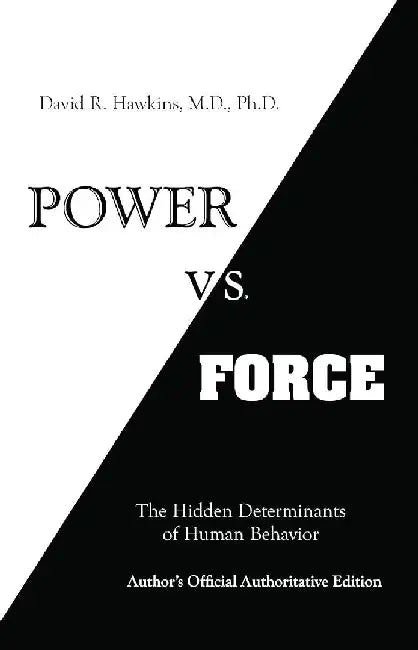 Power Vs. Force: the Hidden Determinants of Human Behavior (Authorâ€™S Official Authoritative Edition) by David R. Hawkins