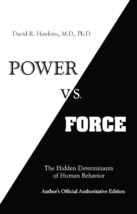 Power Vs. Force: the Hidden Determinants of Human Behavior (Author’S Official Authoritative Edition) by David R. Hawkins