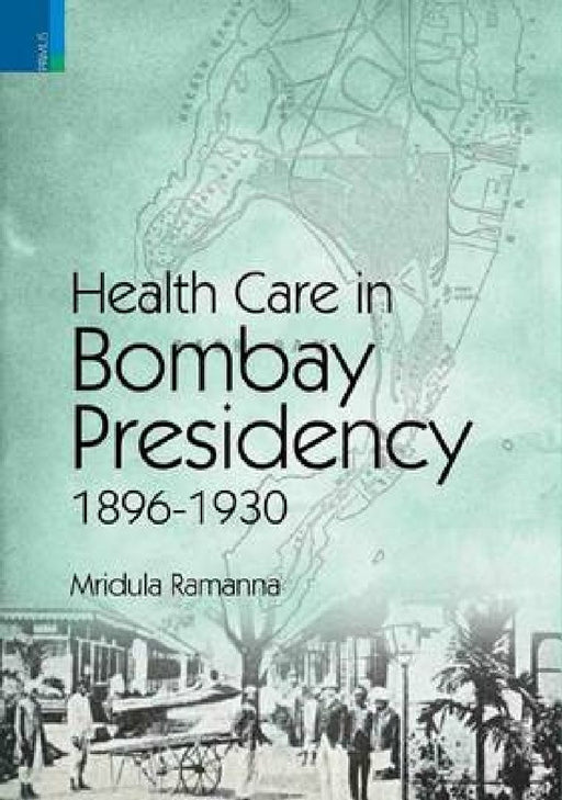 Health Care In Bombay Presidency 1896-1930 by Mridula Ramanna