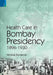 Health Care In Bombay Presidency 1896-1930 by Mridula Ramanna