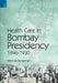 Health Care In Bombay Presidency 1896-1930 by Mridula Ramanna