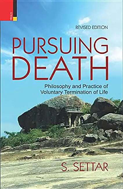 Pursuing Death: Philosophy and Practice of Voluntary Termination of Life by S. Settar